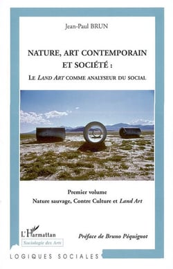 Nature, art contemporain et société : Le Land Art comme analyseur du social : 1° volume : Nature sauvage, contre Culture et Land Art