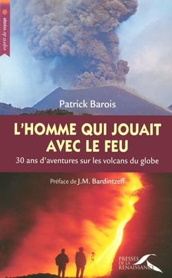L'homme qui jouait avec le feu - 30 ans d'aventure sur les volcans du globe