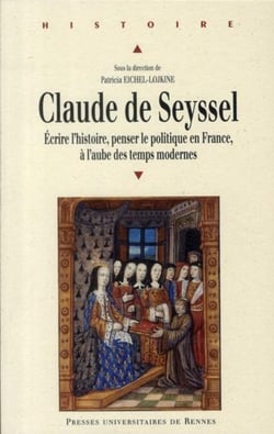 Claude de Seyssel - écrire l'histoire, penser le politique en France, à l'aube des temps modernes