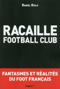 Racaille football club - fantasmes et réalités du foot français