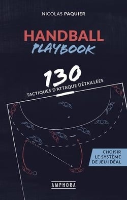 Handball, playbook : 110 tactiques détaillées - choisir le système de jeu idéal