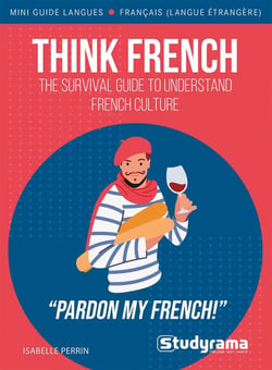 Think French : The survival guide to understand French culture