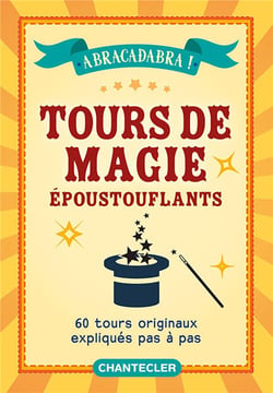Tours de magies époustouflants : 60 tours originaux expliqués pas à pas