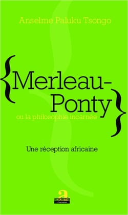 Merleau-ponty ou la philosophie incarnée - une réception africaine