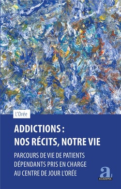 Addictions : nos récits, notre vie : parcours de vie de patients dépendants pris en charge