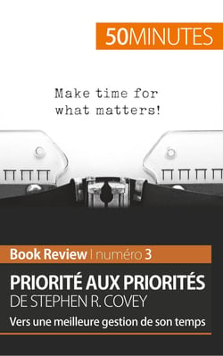 Priorité aux priorités de Stephen R. Covey - vers une meilleure gestion de son temps - analyse de livre