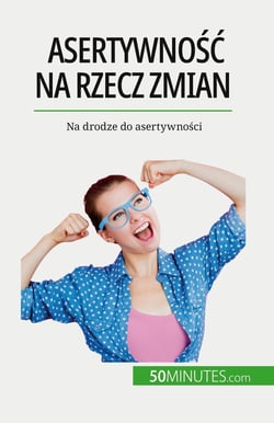 Asertywnosc na rzecz zmian : Na drodze do asertywnosci