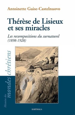 Thérèse de Lisieux et ses miracles - les recompositions du surnaturel (1898-1928)