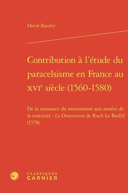 Contribution à l'étude du paracelsisme en France au XVIe siècle (1560-1580) : De la naissance du mouvement aux années de la maturité : Le Demosterion de Roch Le Baillif (1578)