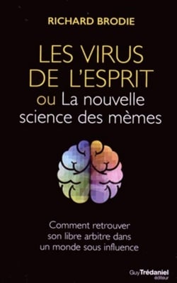 Le virus de l'esprit ou la nouvelle science des mèmes - Comment retrouver son libre arbitre dans un monde sous influence