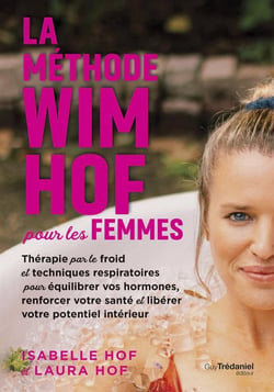 La méthode Wim Hof pour les femmes - Thérapie par le froid et techniques respiratoires pour équilibrer vos hormones, renforcer votre santé et libérer votre potentiel intérieur