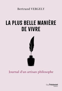 La plus belle manière de vivre : Journal d'un artisan philosophe