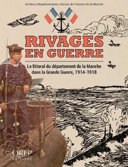 Rivages en guerre - le littoral du département de la Manche dans la Grande Guerre, 1914-1918