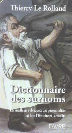 Dictionnaire des surnoms - les meilleurs sobriquets des personnalites qui font l'actualite