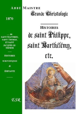 Grande christologie histoires scientifiques et édifiantes de St Philippe, St Barthélémy, St Matthieu, St Thomas...
