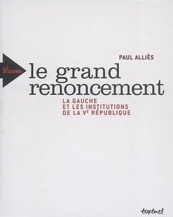 Le grand renoncement - la gauche et les institutions de la Ve république