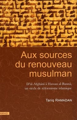 Aux sources du renouveau musulman - d'al-Afghânî à Hassan al-Bannâ, un siècle de réformisme islamique