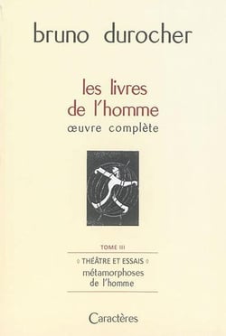 Les livres de l'homme : oeuvre complete t.3 - théâtre et essais : les métamorphoses de l'homme
