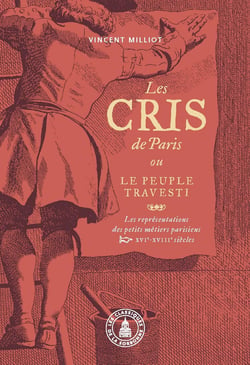 Les Cris de Paris ou le peuple travesti : Les représentations des petits métiers parisiens (XVIe-XVIIIe siècles)