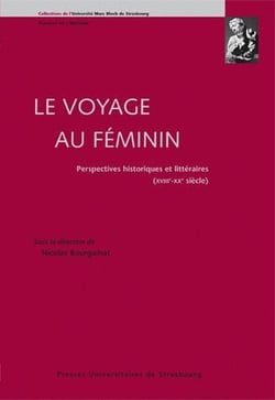 Le voyage au féminin : perspectives historiques et littéraires (XVIIIe-XXe siè : PERSPECTIVES HISTORIQUES ET LITTÉRAIRES (XVIIIE-XXE SIÈCLES)