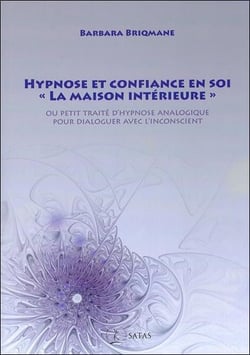 Hypnose et confiance en soi, "la maison intérieure" - ou petit traité d'hypnose analogique pour dialoguer avec l'inconscient