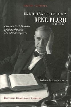 René Plard (1888-1946), un député-maire de Troyes : contribution à l'histoire politique française de l'entre-deux guerres