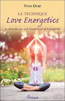 La technique love energetics - le chant du coeur et le grand éveil de la kundalini