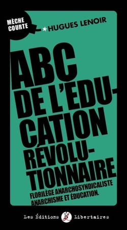 ABC de l'éducation révolutionnaire : Florilège anarchosyndicaliste, anarchisme et éducation.