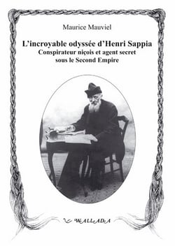 L'incroyable odyssée d'Henri Sappia - érudit niçois, conspirateur et agent secret sous le Second Empire, 1833-1906