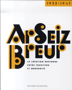 Ar seiz breur, 1923-1947 - la création bretonne entre tradition et modernité