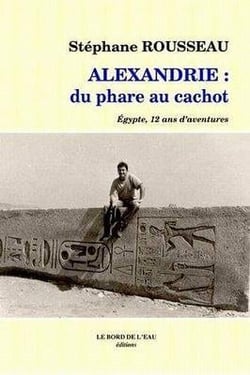 Alexandrie du Phare au Cachot : Egypte,12 Ans d'Aventures
