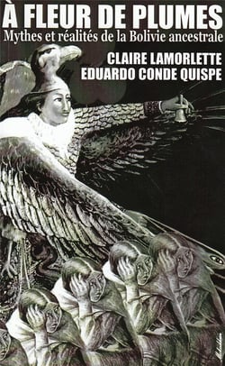 À fleur de plumes - mythes et réalités de la Bolivie ancestrale