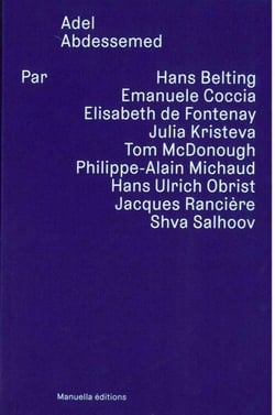 Adel Abdessemed par... Hans Belting, Emanuele Coccia, Elisabeth De Fontenay, Julia Kristeva, Tom McDonough, Philippe-Alain Michaud, Hans Ulrich Obrist, Shva Salhoov