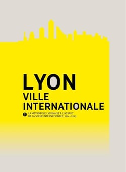 Lyon, ville internationale - la métropole lyonnaise à l'assaut de la scène internationale (1914-2013)