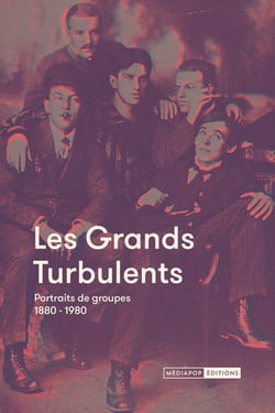 Les grands turbulents - portraits de groupes 1880-1980