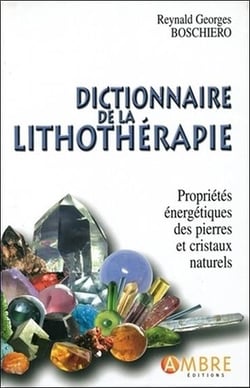 Dictionnaire de la lithothérapie - propriétés énergétiques des pierres et cristaux naturels