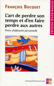 L'art de perdre son temps et d'en faire perdre aux autres - précis d'efficacité personnelle