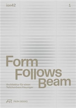 Form follows beam : Architektur fur einen teilchenbeschleuniger