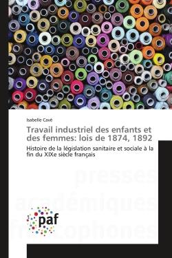 Travail industriel des enfants et des femmes: lois de 1874, 1892 - histoire de la legislation sanita