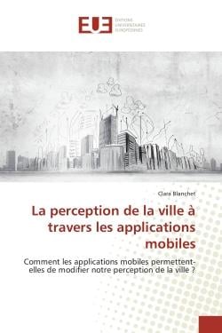 La perception de la ville à travers les applications mobiles : Comment les applications mobiles permettent-elles de modifier notre perception de la ville ?