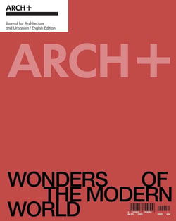 Arch+ : Wonders of the modern world