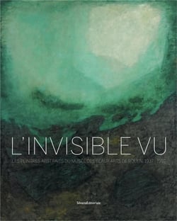 L'invisible vu - les peintres abstraits du musée des beaux-arts de rouen,1937-1997
