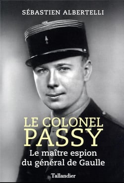 Le colonel Passy : le maître espion du général de Gaulle