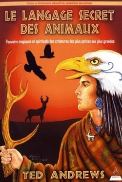 Le langage secret des animaux - pouvoirs magiques et spirituels des créatures, des plus petites aux plus grandes