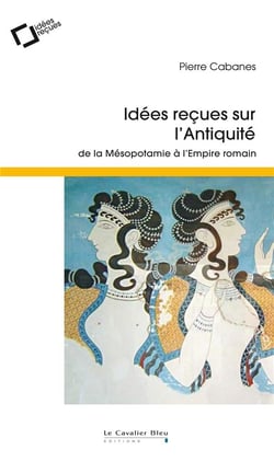 Idées reçues sur l'Antiquité - de la Mésopotamie à l'Empire romain (2e édition)