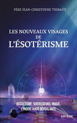 Les nouveaux visages de l'ésotérisme : occultisme, guérisseurs, magie : l'inquiétante déferlante