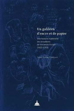 Un galiléen d'encre et de papier : Une histoire matérielle des brouillons de Vincenzio Viviani (1622-1703)