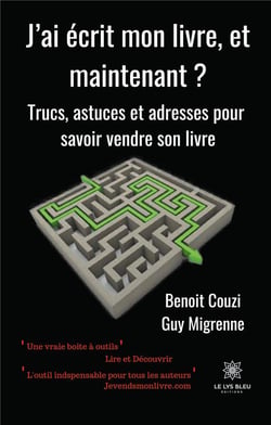 J'ai écrit mon livre, et maintenant ? trucs, astuces et adresses pour savoir vendre son livre