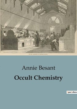 Occult Chemistry : Clairvoyant Insights into the Structure of Chemical Elements