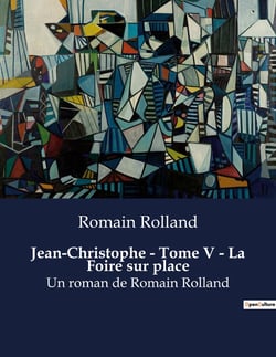 Jean-Christophe - Tome V - La Foire sur place : Un roman de Romain Rolland